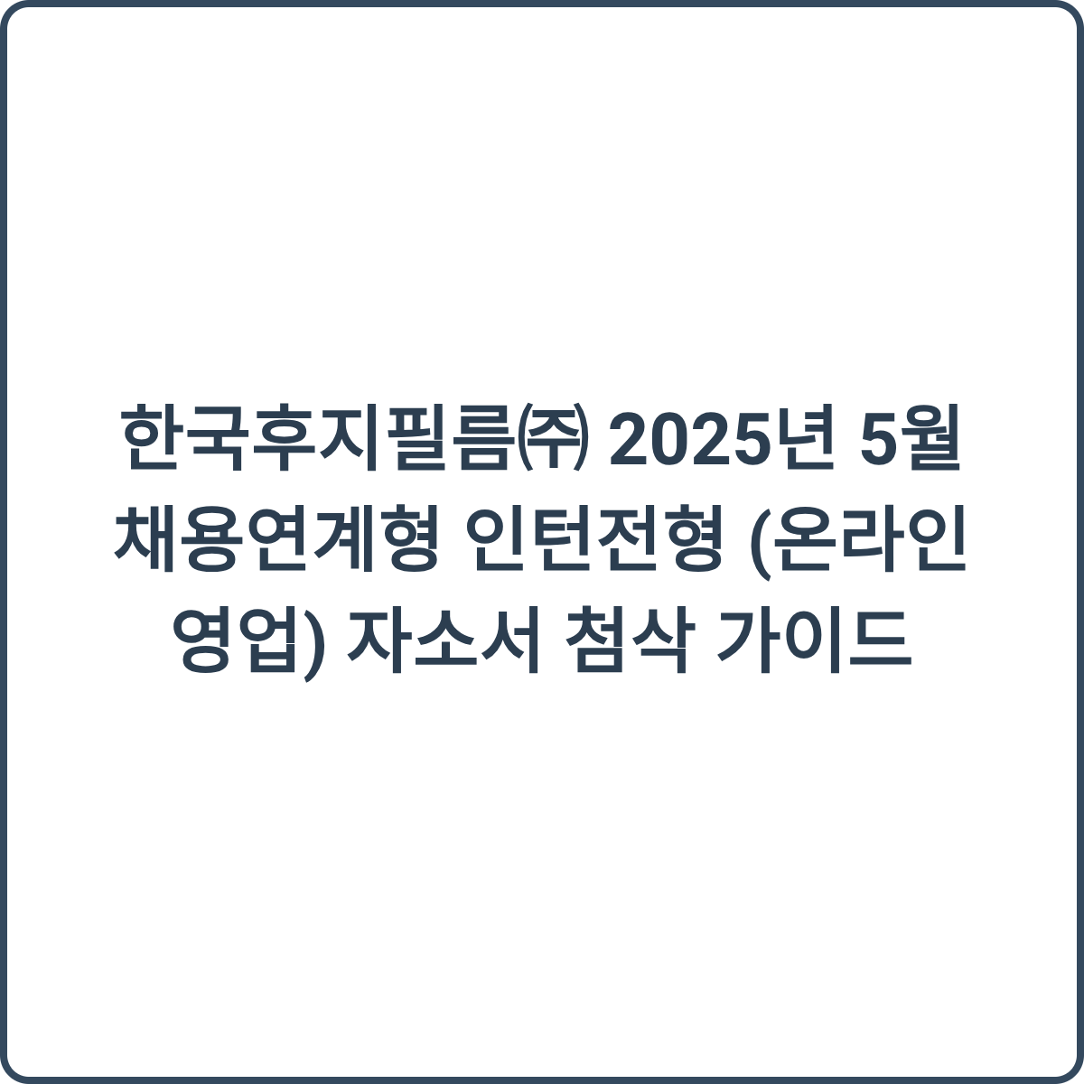 한국후지필름㈜ 2025년 5월 채용연계형 인턴전형 썸네일